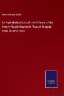 An Alphabetical List Of The Officers Of The Ninety-Fourth Regiment Scotch Brigade From 1800 To 1869