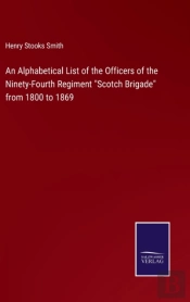 An Alphabetical List Of The Officers Of The Ninety-Fourth Regiment Scotch Brigade From 1800 To 1869