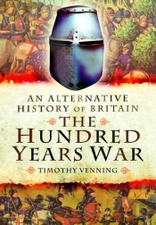 An Alternative History Of Britain: The Hundred Years War