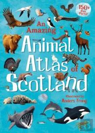 An Amazing Animal Atlas Of Scotland