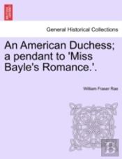 An American Duchess; A Pendant To 'Miss Bayle'S Romance.'.