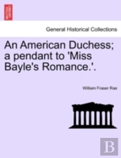 An American Duchess; A Pendant To 'Miss Bayle'S Romance.'.