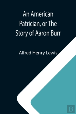Bertrand.pt - An American Patrician, Or The Story Of Aaron Burr