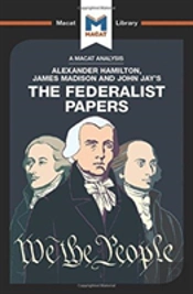 An Analysis Of Alexander Hamilton, James Madison, And John Jay'S The Federalist Papers