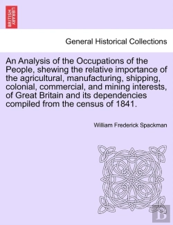Bertrand.pt - An Analysis Of The Occupations Of The People, Shewing The Relative Importance Of The Agricultural, Manufacturing, Shipping, Colonial, Commercial, And Mining Interests, Of Great Britain And Its Depende