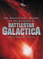 An Analytical Guide To Television'S Battlestar Galactica