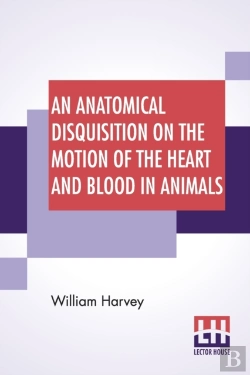 Bertrand.pt - An Anatomical Disquisition On The Motion Of The Heart And Blood In Animals