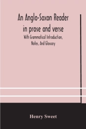 An Anglo-Saxon Reader In Prose And Verse