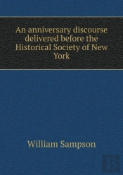 An Anniversary Discourse Delivered Before The Historical Society Of New York