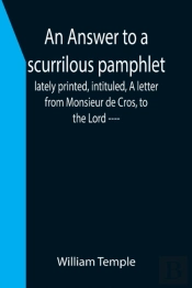 An Answer To A Scurrilous Pamphlet, Late