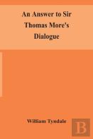 An Answer To Sir Thomas More'S Dialogue, The Supper Of The Lord, After The True Meaning Of John Vi. And 1 Cor. Xi., And Wm. Tracy'S Testament Expounded
