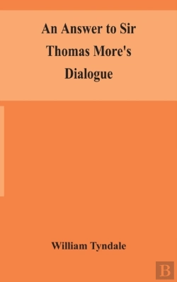 Bertrand.pt - An Answer To Sir Thomas More'S Dialogue, The Supper Of The Lord, After The True Meaning Of John Vi. And 1 Cor. Xi., And Wm. Tracy'S Testament Expounded