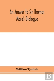 An Answer To Sir Thomas More'S Dialogue, The Supper Of The Lord, After The True Meaning Of John Vi. And 1 Cor. Xi., And Wm. Tracy'S Testament Expounded