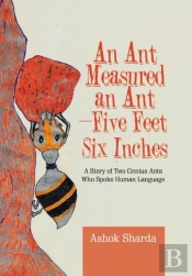 An Ant Measured An Ant-Five Feet Six Inches: A Story Of Two Genius Ants Who Spoke Human Language