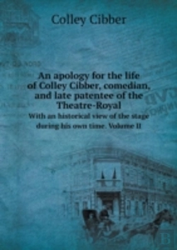 Bertrand.pt - An Apology For The Life Of Colley Cibber, Comedian, And Late Patentee Of The Theatre-Royal With An Historical View Of The Stage During His Own Time. Volume Ii