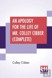 An Apology For The Life Of Mr. Colley Cibber (Complete)