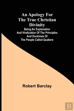 Bertrand.pt - An Apology For The True Christian Divinity; Being An Explanation And Vindication Of The Principles And Doctrines Of The People Called Quakers