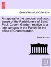 An Appeal To The Candour And Good Sense Of The Parishioners Of Saint Paul, Covent Garden, Relative To A Late Canvass In The Parish For The Office Of C
