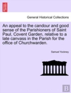 Bertrand.pt - An Appeal To The Candour And Good Sense Of The Parishioners Of Saint Paul, Covent Garden, Relative To A Late Canvass In The Parish For The Office Of C