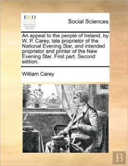 Bertrand.pt - An Appeal To The People Of Ireland, By W. P. Carey, Late Proprietor Of The National Evening Star, And Intended Proprietor And Printer Of The New Eveni