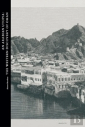 An Arabian Utopia: The Western Discovery Of Oman