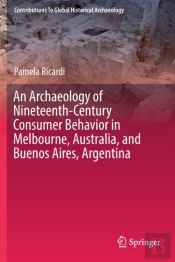 An Archaeology Of Nineteenth-Century Consumer Behavior In Melbourne, Australia, And Buenos Aires, Argentina