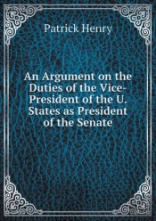 An Argument On The Duties Of The Vice-President Of The U. States As President Of The Senate