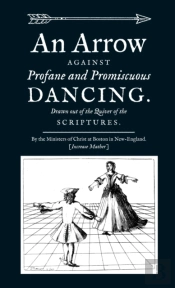 An Arrow Against Profane And Promiscuous Dancing. Drawn Out Of The Quiver Of The Scriptures.