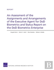 An Assessment Of The Assignments And Arrangements Of The Executive Agent For Dod Biometrics And Status Report On The Dod Biometrics Enterprise