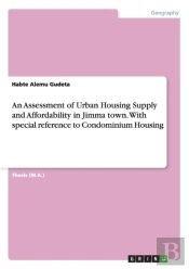 An Assessment Of Urban Housing Supply And Affordability In Jimma Town. With Special Reference To Condominium Housing