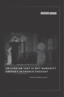 An Atheism That Is Not Humanist Emerges In French Thought