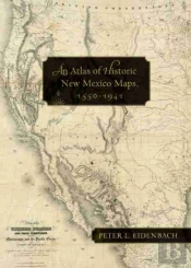 An Atlas Of Historic New Mexico Maps, 1550â€“1941