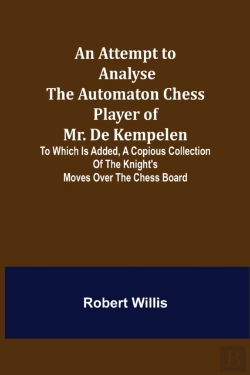 Bertrand.pt - An Attempt To Analyse The Automaton Chess Player Of Mr. De Kempelen; To Which Is Added, A Copious Collection Of The Knight'S Moves Over The Chess Board
