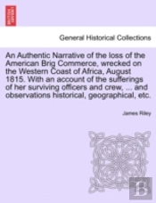 An Authentic Narrative Of The Loss Of The American Brig Commerce, Wrecked On The Western Coast Of Africa, August 1815. With An Account Of The Sufferin