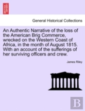 An Authentic Narrative Of The Loss Of The American Brig Commerce, Wrecked On The Western Coast Of Africa, In The Month Of August 1815. With An Account