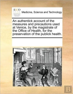 Bertrand.pt - An Authentick Account Of The Measures And Precautions Used At Venice, By The Magistrate Of The Office Of Health, For The Preservation Of The Publick H