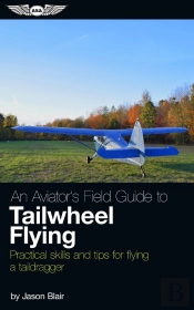An Aviator'S Field Guide To Tailwheel Flying