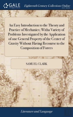 Bertrand.pt - An Easy Introduction To The Theory And Practice Of Mechanics; Witha Variety Of Problems Investigated By The Application Of One General Property Of The Center Of Gravity Without Having Recourse To The 