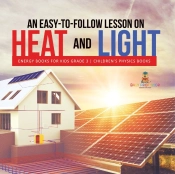 An Easy-To-Follow Lesson On Heat And Light | Energy Books For Kids Grade 3 | Children'S Physics Books