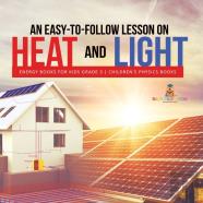 An Easy-To-Follow Lesson On Heat And Light | Energy Books For Kids Grade 3 | Children'S Physics Books