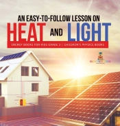 An Easy-To-Follow Lesson On Heat And Light | Energy Books For Kids Grade 3 | Children'S Physics Books