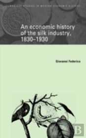 An Economic History Of The Silk Industry, 1830â€“1930