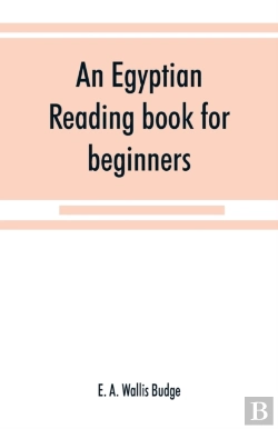 Bertrand.pt - An Egyptian Reading Book For Beginners; Being A Series Of Historical, Funereal, Moral, Religious And Mythological Texts Printed In Hieroglyphic Characters, Together With A Transliteration And A Comple