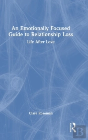 An Emotionally Focused Guide To Relationship Loss