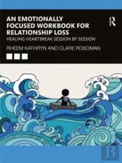 An Emotionally Focused Workbook For Relationship Loss