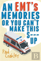 An Emt'S Memories Or You Can'T Make This S--- Up