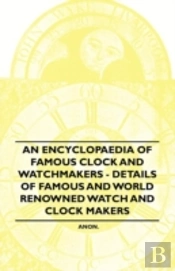 An Encyclopaedia Of Famous Clock And Watchmakers - Details Of Famous And World Renowned Watch And Clock Makers