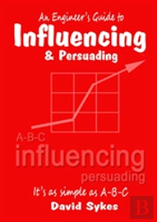 An Engineer'S Guide To Influencing And Persuading