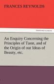 An Enquiry Concerning The Principles Of Taste, And Of The Origin Of Our Ideas Of Beauty, Etc.