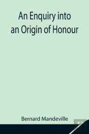 An Enquiry Into An Origin Of Honour; And The Usefulness Of Christianity In War